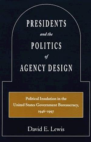 Presidents and the Politics of Agency Design