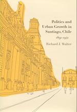 Politics and Urban Growth in Santiago, Chile, 1891-1941