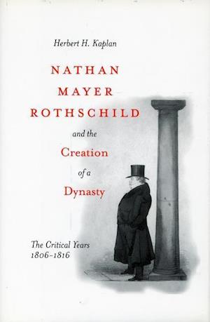 Nathan Mayer Rothschild and the Creation of a Dynasty