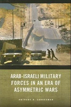 Arab-Israeli Military Forces in an Era of Asymmetric Wars