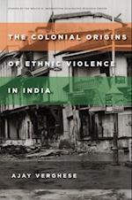Colonial Origins of Ethnic Violence in India