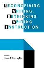 Reconceiving Writing, Rethinking Writing Instruction
