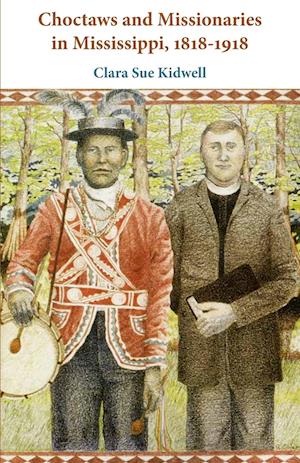 Choctaws and Missionaries in Mississippi, 1818-1918