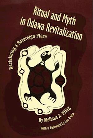 Ritual and Myth in Odawa Revitalization : Reclaiming a Sovereign Place