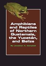 Amphibians and Reptiles of Northern Guatemala, the Yucatan, and Belize