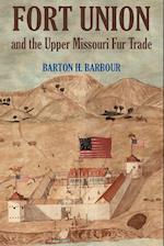 Fort Union and the Upper Missouri Fur Trade