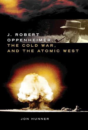 J. Robert Oppenheimer, the Cold War, and the Atomic West