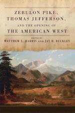 Zebulon Pike, Thomas Jefferson, and the Opening the of American West 