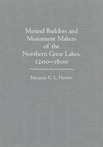 Mounds Builders and Monument Makers of the Northern Great Lakes, 1200-1600