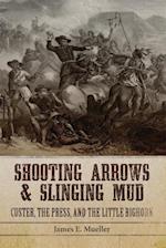 Shooting Arrows and Slinging Mud: Custer, the Press, and the Little Bighorn 