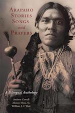 Arapaho Stories, Songs and Prayers: A Bilingual Anthology 