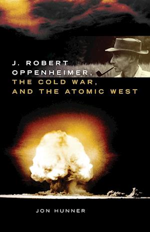 J. Robert Oppenheimer, the Cold War, and the Atomic West