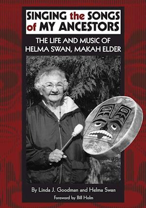 Singing the Songs of My Ancestors: The Life and Music of Helma Swan, Makah Elder