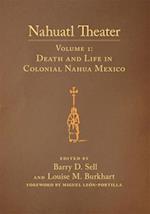 Nahuatl Theater: Nahuatl Theater Volume 1: Death and Life in Colonial Nahua Mexico 