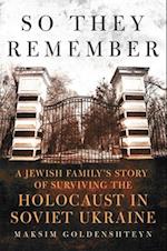 So They Remember: A Jewish Family's Story of Surviving the Holocaust in Soviet Ukraine 