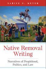 Native Removal Writing: Narratives of Peoplehood, Politics, and Law 