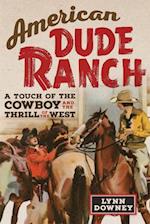 American Dude Ranch: A Touch of the Cowboy and the Thrill of the West 