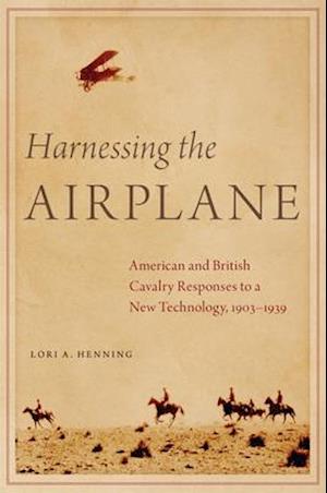 Harnessing the Airplane: American and British Cavalry Responses to a New Technology, 1903-1939