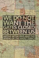 We Do Not Want the Gates Closed between Us: Native Networks and the Spread of the Ghost Dance 