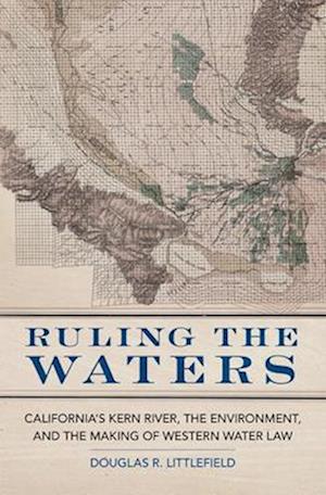 Ruling the Waters: California's Kerny River, the Environment, and the Making of Western Water Law