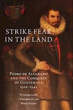 Strike Fear in the Land: Pedros de Alvarado and the Conquest of Guatemala, 1520-1541 