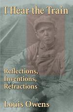 I Hear the Train: Reflections, Inventions, Refractions 