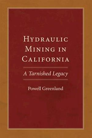 Hydraulic Mining in California: A Tarnished Legacy