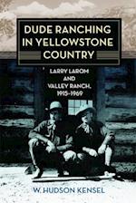 Dude Ranching in Yellowstone Country: Larry Larom and Valley Ranch, 1915-1969 