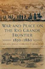 War and Peace on the Rio Grande Frontier, 1830-1880 