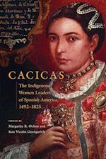 Cacicas: The Indigenous Women Leaders of Spanish America, 1492-1825 