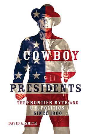 Cowboy Presidents: The Frontier Myth and U.S. Politics since 1900