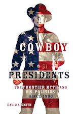 Cowboy Presidents: The Frontier Myth and U.S. Politics since 1900 