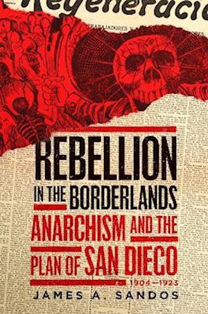 Rebellion in the Borderlands: Anarchism and the Plan of San Diego, 1904-1923