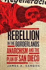 Rebellion in the Borderlands: Anarchism and the Plan of San Diego, 1904-1923 