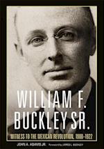 William F. Buckley Sr.: Witness to the Mexican Revolution, 1908-1922 