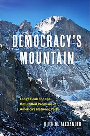 Democracy's Mountain: Longs Peak and the Unfullfilled Promises of America's National Parks