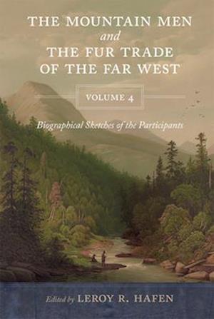 The Mountain Men and the Fur Trade of the Far West, Volume 4