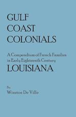 Gulf Coast Colonials. a Compendium of French Families in Early Eighteenth Century Louisiana
