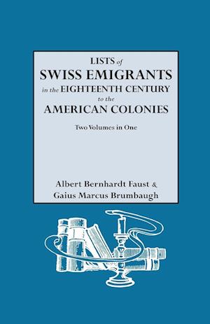 Lists of Swiss Emigrants in the Eighteenth Century to the American Colonies. Two Volumes in One