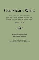 Calendar of Wills on file and recorded in the offices of the Clerk of the Court of Appeals, of the County Clerk at Albany [New York}, and of the Secretary of State, 1626-1836. Compiled and edited by Berthold Fernow, under the auspices of the Colonial Dame