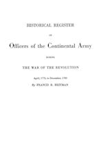 Historical Register of Officers of the Continental Army During the War of the Revolution, April 1775 to December 1783