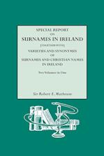 Special Report on Surnames in Ireland[together With] Varieties and Synonymes of Surnames and Christian Names in Ireland