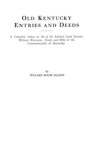 Old Kentucky Entries and Deeds. A Complete Index to All of the Earliest Land Entries, Military Warrants, Deeds and Wills of the Commonwealth of Kentucky