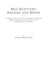 Old Kentucky Entries and Deeds. A Complete Index to All of the Earliest Land Entries, Military Warrants, Deeds and Wills of the Commonwealth of Kentucky