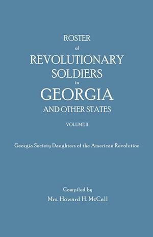 Roster of Revolutionary Soldiers in Georgia and Other States. Volume II. Georgia Society Daughters of the American Revolution