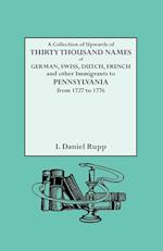 A Collection of Upwards of Thirty Thousand Names of German, Swiss, Dutch, French and Other Immigrants to Pennsylvania from 1727 to 1776