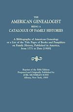 The American Genealogist, Being a Catalogue of Family Histories. A Bibliography of American Genealogy or a List of the Title Pages of Books and Pamphlets on Family History, Published in America, from 1771 to Date [1900]. Reprint of the Fifth Edition, Prep