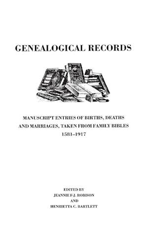 Genealogical Records. Manuscript Entries of Births, Deaths and Marriages Taken from Family Bibles, 1581-1917