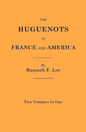 The Huguenots in France and America. Two Volumes in One