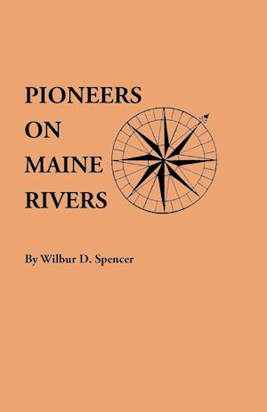 Pioneers on Maine Rivers, with Lists to 1651. Compiled from Original Sources